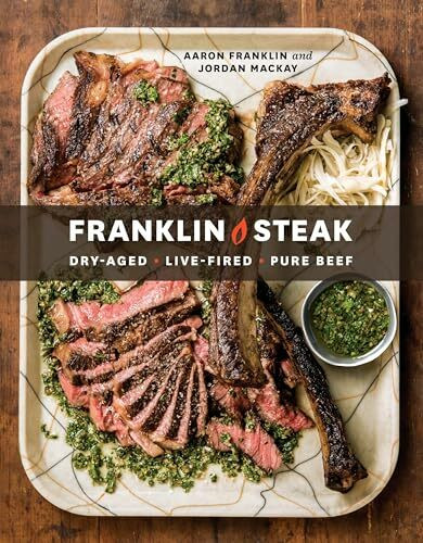 Franklin Steak: Dry-Aged. Live-Fired. Pure Beef. [A Cookbook]