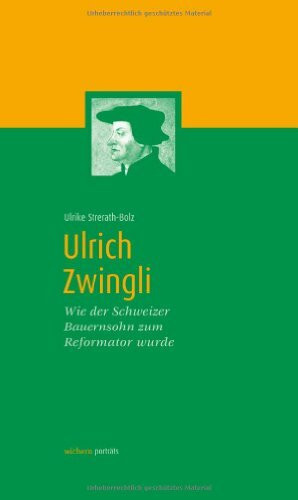 Ulrich Zwingli: Wie der Schweizer Bauernsohn zum Reformator wurde (wichern porträts)