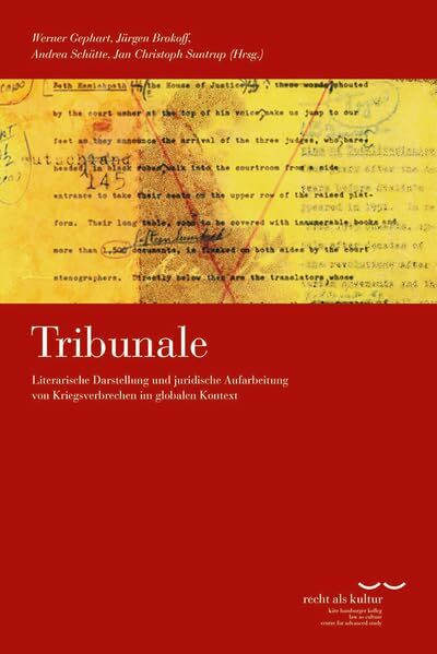 Tribunale: Literarische Darstellung und juridische Aufarbeitung von Kriegsverbrechen im globalen Kontext (Schriftenreihe des Käte Hamburger Kollegs "Recht als Kultur", Band 4)