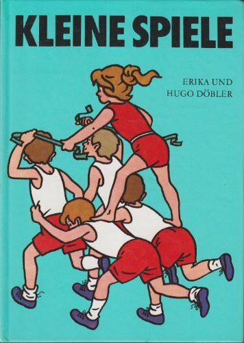 Kleine Spiele: Ein Handbuch für Kindergarten, Schule und Sportgemeinschaft