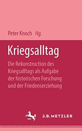 Kriegsalltag: Die Rekonstruktion des Kriegsalltags als Aufgabe der historischen Forschung und der Friedenserziehung (Didaktische Reihe Der Landeszentrale Fèur Politische Bildung)