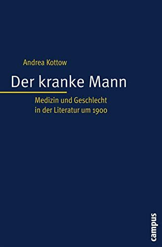 Der kranke Mann: Medizin und Geschlecht in der Literatur um 1900 (Kultur der Medizin, 20)