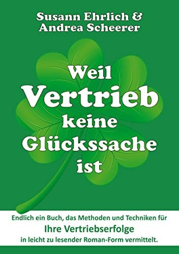Weil Vertrieb keine Glückssache ist: Der Roman, der Sie mit Methodik im Vertrieb erfolgreich macht ― Plus: Theorieteil, der die im Roman angesprochenen Techniken erläutert