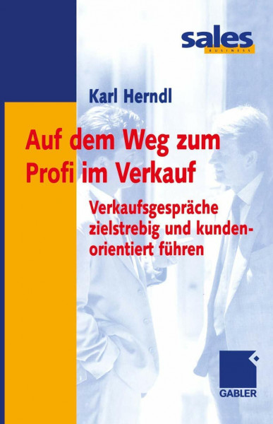 Auf dem Weg zum Profi im Verkauf. Verkaufsgespräche zielstrebig und kundenorientiert führen