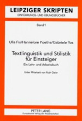 Textlinguistik und Stilistik für Einsteiger: Ein Lehr- und Arbeitsbuch Unter Mitarbeit von Ruth Geier (Leipzig-Hallenser Skripten / Einführungs- und Übungsbücher)