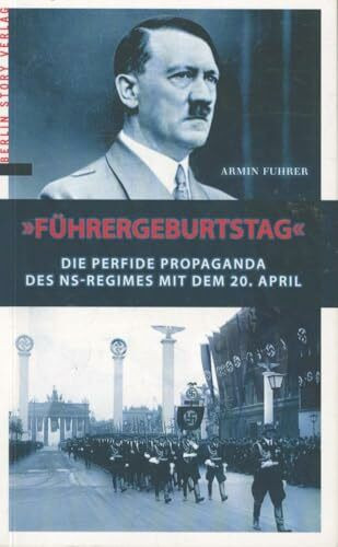 Führergeburtstag: Die perfide Popaganda des NS-Regimes mit dem 20. April: Die perfide Propaganda des NS-Regimes mit dem 20. April