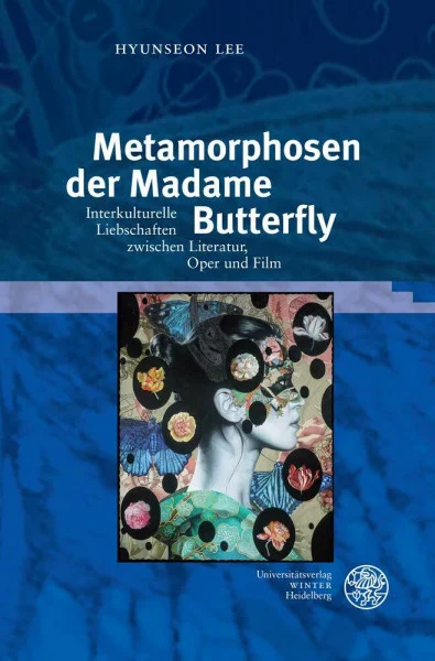 Metamorphosen der Madame Butterfly: Interkulturelle Liebschaften zwischen Literatur, Oper und Film (Reihe Siegen: Beiträge zur Literatur-, Sprach- und Medienwissenschaft)