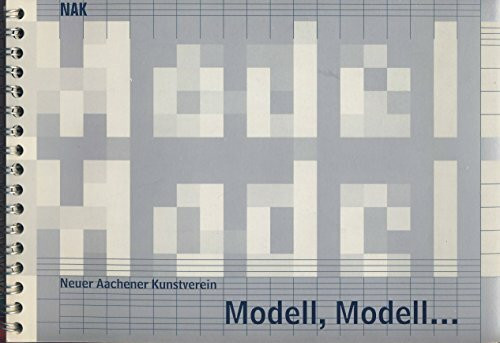 Modell-Modell...: Ausstellungs- und Veranstaltungsprojekt des Neuen Aachener Kunstvereins an der RWTH Aachen, realisiert in Zusammenarbeit mit dem Ausseninstitut der RWTH
