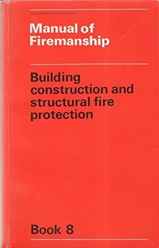 Building Construction and Structural Fire Protection (Bk. 8) (Manual of Firemanship: Survey of the Science of Fire-fighting) Building Construction and Structural Fire Protection (Bk. 8) (Manual of Firemanship: Survey of the Science of Fire-fighting)