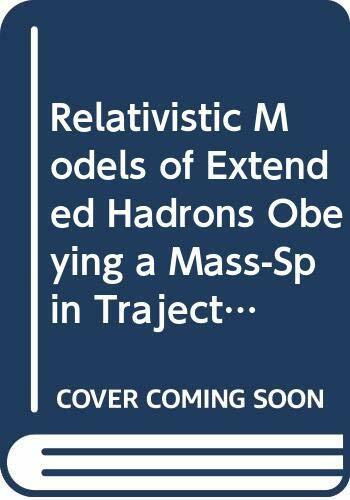 Relativistic Models of Extended Hadrons Obeying a Mass-Spin Trajectory Constraint (Lecture Notes in Physics)