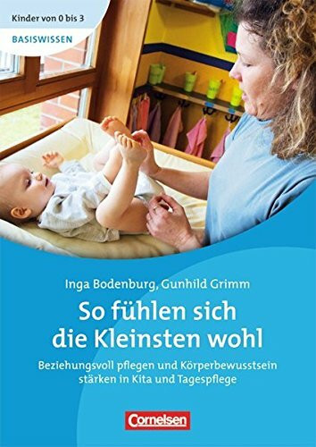 Kinder von 0 bis 3 - Basiswissen / So fühlen sich die Kleinsten wohl: Beziehungsvoll pflegen und Körperbewusstsein stärken in Kita und Tagespflege. Buch