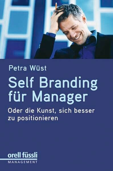 Self Branding für Manager: Oder die Kunst, sich besser zu positionieren Self Branding für Manager: Oder die Kunst, sich besser zu positionieren
