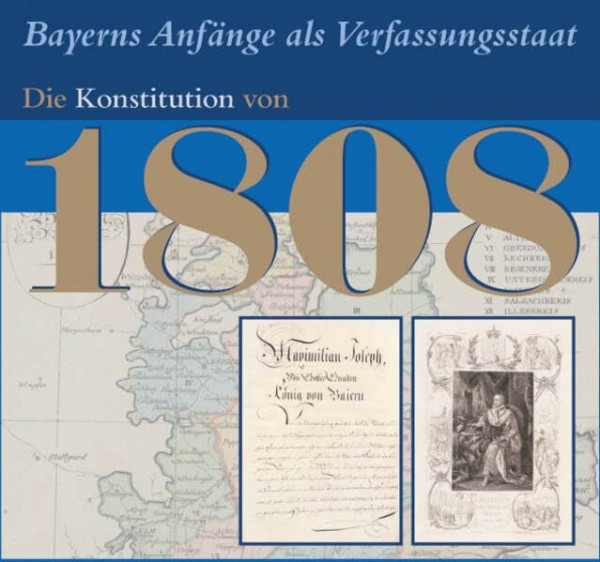 Bayerns Anfänge als Verfassungsstaat. Die Konstitution von 1808: Eine Ausstellung im Bayerischen Hauptstaatsarchiv (2008) (Ausstellungskataloge der Staatlichen Archive Bayerns)