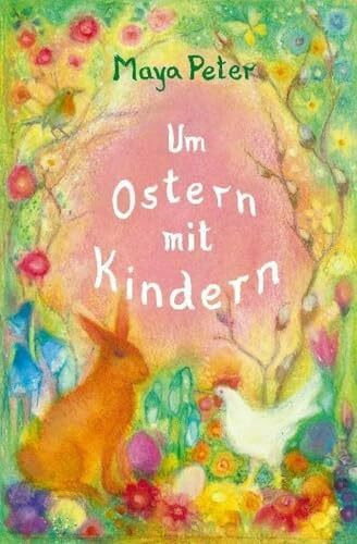 Um Ostern mit Kindern: Gedichte, Geschichten, Legenden für Kinder bis zum 10. Lebensjahr