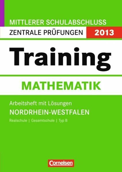 10. Schuljahr - Zentrale Prüfung (Realschule/Gesamtschule Typ B): Arbeitsheft mit separatem Lösungsheft (56 S.) Abschlussprüfung Mathematik: Training ... Schulabschluss - Nordrhein-Westfalen 2013