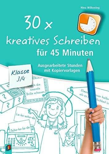 30 x kreatives Schreiben für 45 Minuten – Klasse 3/4: Ausgearbeitete Stunden mit Kopiervorlagen