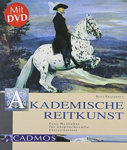 Akademische Reitkunst: Eine Reitlehre für anspruchsvolle Freizeitreiter (Mit DVD-Branderup, Bent, Teil 1 : Bodenarbeit, Anlongieren, Einreiten) (Cadmos Pferdebuch)