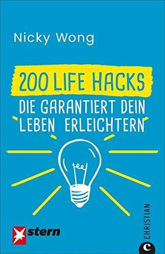 Life Hacks: 200 Life Hacks, die garantiert dein Leben erleichtern. Nützliche Tipps für den Alltag. Alltagsfragen schnell beantwortet. Praktische Haushaltstipps.