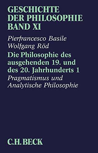 Geschichte der Philosophie Bd. 11: Die Philosophie des ausgehenden 19. und des 20. Jahrhunderts 1: Pragmatismus und analytische Philosophie