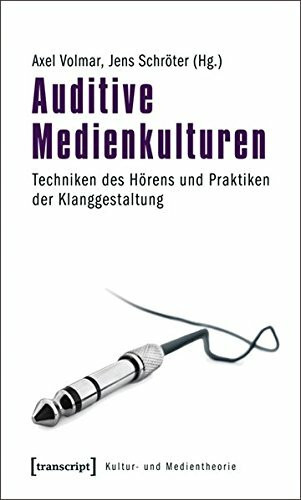 Auditive Medienkulturen: Techniken des Hörens und Praktiken der Klanggestaltung (Kultur- und Medientheorie)