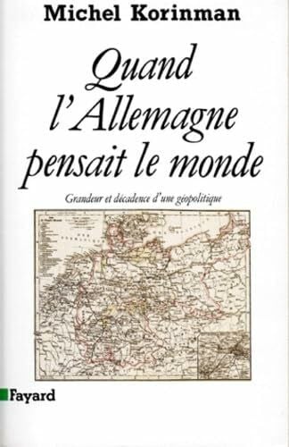 Quand l'Allemagne pensait le monde: Grandeur et décadence d'une géopolitique
