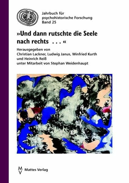 »Und dann rutschte die Seele nach rechts . . .«: Psychohistorische Analysen des Zeitgeschehens und konkrete Vorschläge für die nächsten Schritte im ... (Jahrbuch für Psychohistorische Forschung)