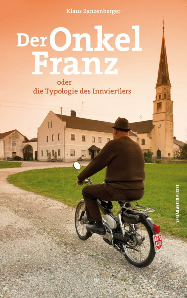 Der Onkel Franz: oder die Typologie des Innviertlers