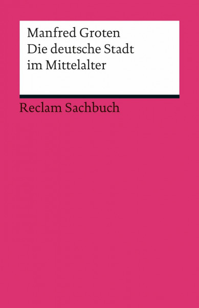 Die deutsche Stadt im Mittelalter: Groten, Manfred – Epochen und Schriften aus den Jahrhunderten; Bedeutsames der deutschen Geschichte (Reclams Universal-Bibliothek)