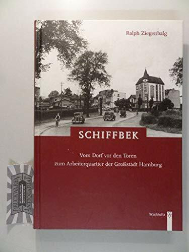 Schiffbek: Vom Dorf vor den Toren zum Arbeiterquartier der Grossstadt Hamburg: Vom Dorf vor den Toren zum Arbeiterquartier der Großstadt Hamburg