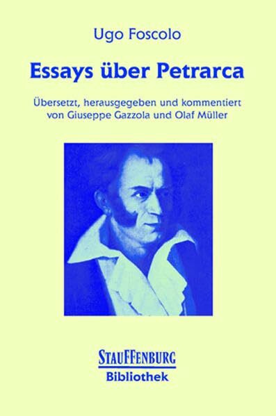 Essays über Petrarca: Übersetzt, herausgegeben und kommentiert von Giuseppe Gazzola und Olaf Müller (Stauffenburg Bibliothek)