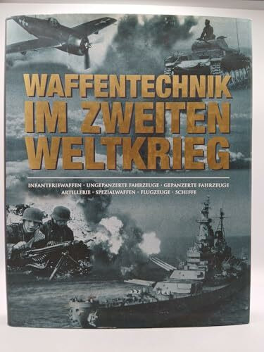 Waffentechnik im Zweiten Weltkrieg: Infanteriewaffen, Ungepanzerte Fahrzeuge, Gepanzerte Fahrzeuge, Artillerie, Spezialwaffen, Flugzeuge, Schiffe