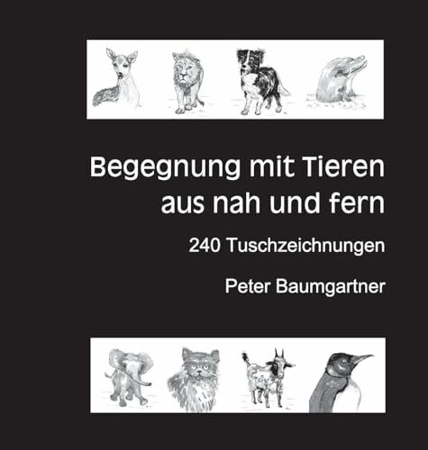 Für Tierliebhaber: Begegnung mit Tieren aus nah und fern: 240 Tuschzeichnungen von Tieren (Tierporträts)