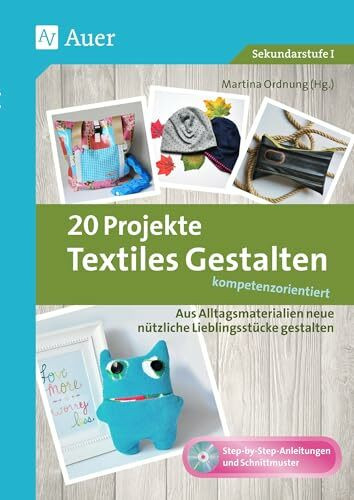 20 Projekte Textiles Gestalten kompetenzorientiert: Aus Alltagsmaterialien neue nützliche Lieblingsstücke gestalten (5. bis 10. Klasse)