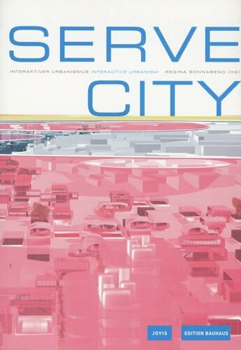 Serve City - Interaktiver Urbanismus / Interactive Urbanism. Edition Bauhaus Band 13 (Edition Bauhaus, 13)