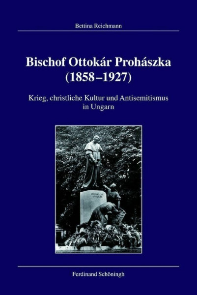 Bischof Ottokár Prohászka (18581927). Krieg, christliche Kultur und Antisemitismus in Ungarn (Veröffentlichungen der Kommission für Zeitgeschichte, Reihe B: Forschungen)