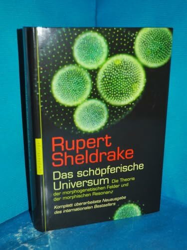 Das schöpferische Universum: Die Theorie der morphogenetischen Felder und der morphischen Resonanz