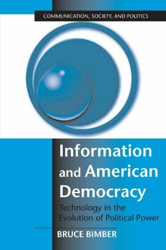 Information and American Democracy: Technology in the Evolution of Political Power (Communication, Society, and Politics) Information and American Democracy: Technology in the Evolution of Political Power (Communication, Society, and Politics)
