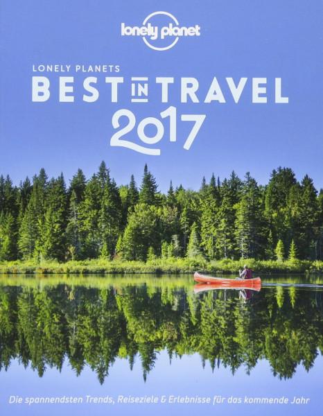 Lonely Planet Best in Travel 2017: Die spannendsten Trends, Reiseziele & Erlebnisse für das kommende Jahr (Lonely Planet Reiseführer)