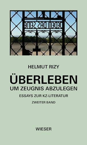 Überleben – um Zeugnis abzulegen: Essays zur KZ-Literatur