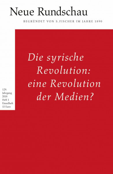 Neue Rundschau 2018/1: Die syrische Revolution: eine Revolution der Medien?