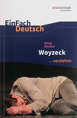 EinFach Deutsch ...verstehen. Interpretationshilfen: EinFach Deutsch ...verstehen: Georg Büchner: Woyzeck EinFach Deutsch ...verstehen. Interpretationshilfen: EinFach Deutsch ...verstehen: Georg Büchner: Woyzeck