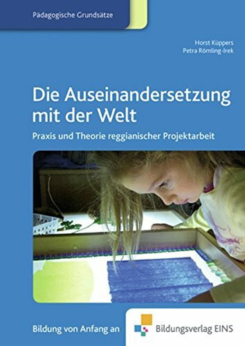 Die Auseinandersetzung mit der Welt - Praxis und Theorie reggianischer Projektarbeit: Praxis und Theorie reggianischer Projektarbeit Fachbuch (Fachbücher für die frühkindliche Bildung)