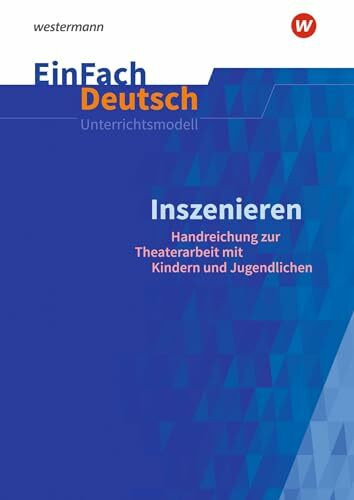 EinFach Deutsch Unterrichtsmodelle: Inszenieren Handreichung zur Theaterarbeit mit Kindern und Jugendlichen