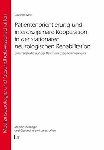 Patientenorientierung und interdisziplinäre Kooperation in der stationären neurologischen Rehabilitation: Eine Fallstudie auf der Basis von Experteninterviews