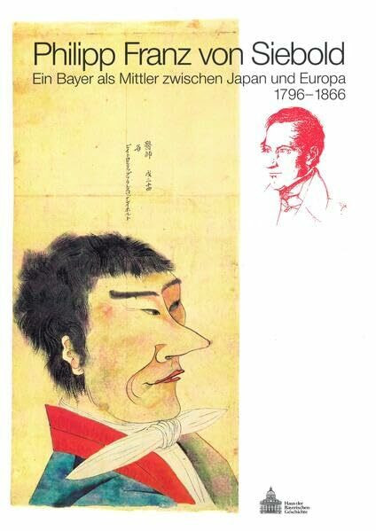 Philipp Franz von Siebold (1796-1866): Ein Bayer als Mittler zwischen Japan und Europa (Veröffentlichungen zur Bayerischen Geschichte und Kultur)