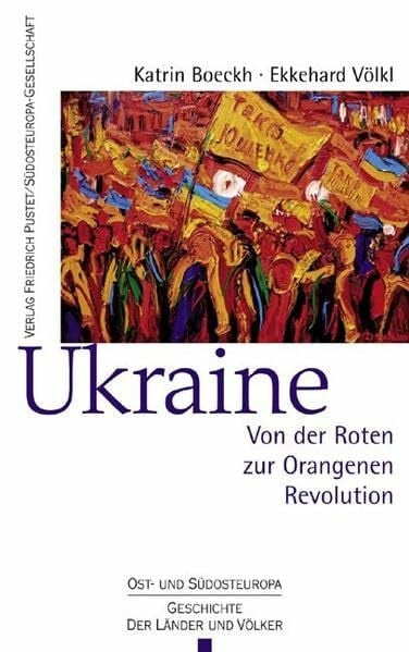 Ukraine: Von der Roten zur Orangenen Revolution (Ost- und Südosteuropa: Geschichte der Länder und Völker)