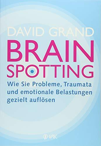 Brainspotting: Wie Sie Probleme, Traumata und emotionale Belastungen gezielt auflösen