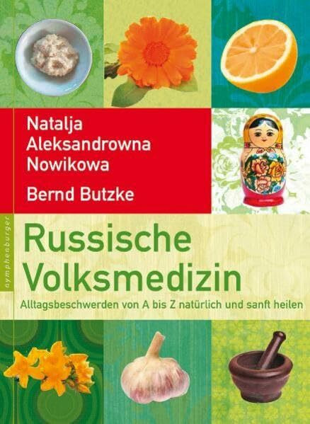 Russische Volksmedizin: Alltagsbeschwerden von A-Z natürlich und sanft heilen