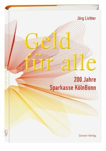 Geld für alle. 200 Jahre Sparkasse KölnBonn: Unternehmensgeschichte einer prägenden Institution des rheinländischen Bankwesens. Wissenschaftlich fundierte Jubiläumsschrift