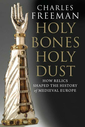 Holy Bones, Holy Dust - How Relics Shaped the History of Medieval Europe